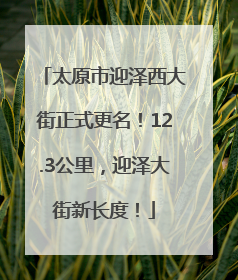 太原市迎泽西大街正式更名！12.3公里，迎泽大街新长度！