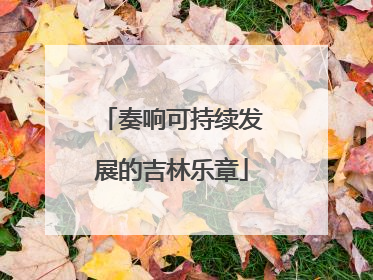 奏响可持续发展的吉林乐章