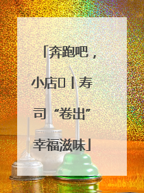 奔跑吧，小店㊼丨寿司“卷出”幸福滋味