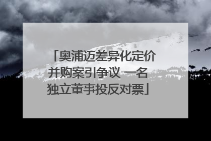 奥浦迈差异化定价并购案引争议 一名独立董事投反对票