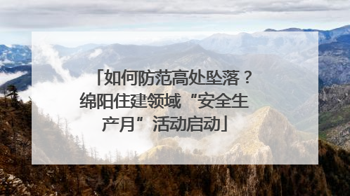 如何防范高处坠落？绵阳住建领域“安全生产月”活动启动