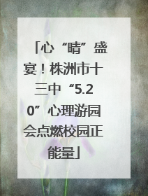 心“晴”盛宴！株洲市十三中“5.20”心理游园会点燃校园正能量