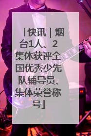 快讯｜烟台1人、2集体获评全国优秀少先队辅导员、集体荣誉称号