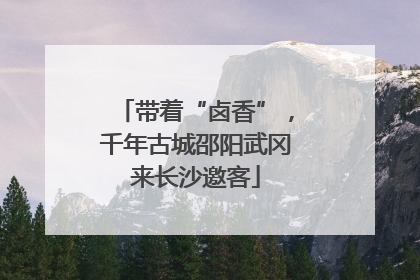 带着“卤香”，千年古城邵阳武冈来长沙邀客