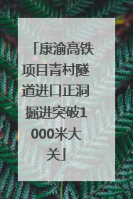 康渝高铁项目青村隧道进口正洞掘进突破1000米大关