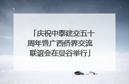 庆祝中泰建交五十周年暨广西侨界交流联谊会在曼谷举行