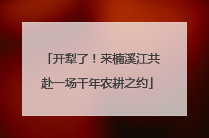 开犁了！来楠溪江共赴一场千年农耕之约