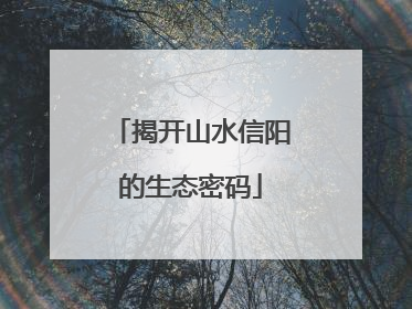 揭开山水信阳的生态密码