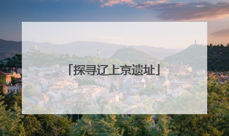 探寻辽上京遗址