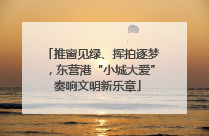 推窗见绿、挥拍逐梦，东营港“小城大爱”奏响文明新乐章