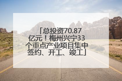 总投资70.87亿元！梅州兴宁33个重点产业项目集中签约、开工、竣工