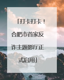 打卡打卡！合肥市首家反诈主题影厅正式启用