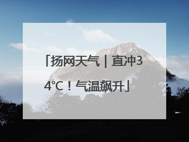 扬网天气｜直冲34℃！气温飙升