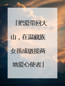 把爱带回大山，在温藏族女孩成链接两地爱心使者