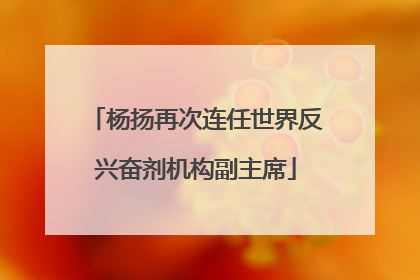 杨扬再次连任世界反兴奋剂机构副主席
