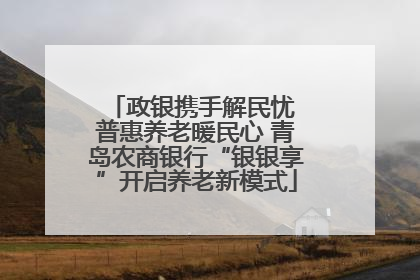 政银携手解民忧 普惠养老暖民心 青岛农商银行“银银享”开启养老新模式