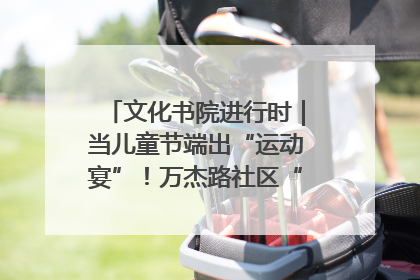 文化书院进行时｜当儿童节端出“运动宴”！万杰路社区“玩”出亲子新花样