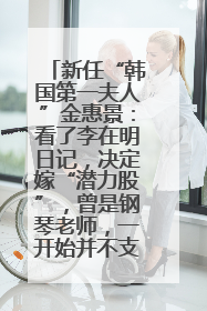 新任“韩国第一夫人”金惠景：看了李在明日记，决定嫁“潜力股”，曾是钢琴老师，一开始并不支持丈夫从政
