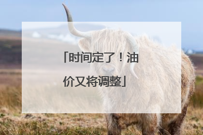 时间定了！油价又将调整