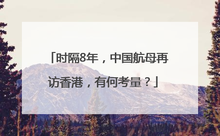 时隔8年，中国航母再访香港，有何考量？