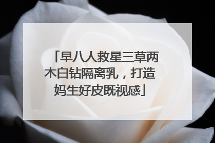 早八人救星三草两木白钻隔离乳，打造妈生好皮既视感