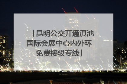 昆明公交开通滇池国际会展中心内外环免费接驳专线