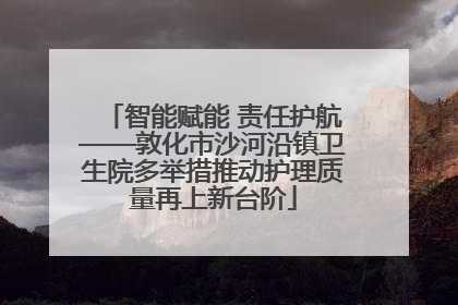 智能赋能 责任护航——敦化市沙河沿镇卫生院多举措推动护理质量再上新台阶