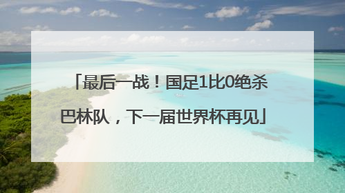 最后一战！国足1比0绝杀巴林队，下一届世界杯再见
