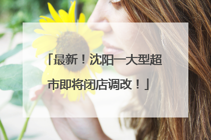 最新！沈阳一大型超市即将闭店调改！