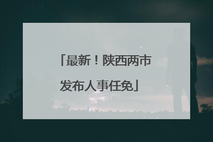 最新！陕西两市发布人事任免