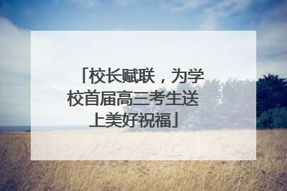 校长赋联，为学校首届高三考生送上美好祝福