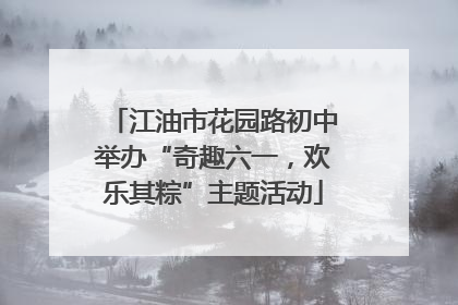 江油市花园路初中举办“奇趣六一，欢乐其粽”主题活动