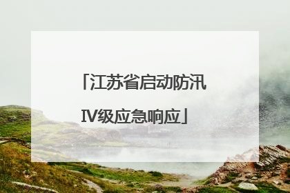 江苏省启动防汛IV级应急响应