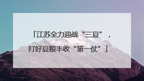 江苏全力迎战“三夏”，打好夏粮丰收“第一仗”