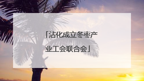 沾化成立冬枣产业工会联合会