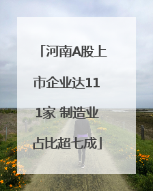 河南A股上市企业达111家 制造业占比超七成