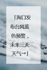 海口发布台风蓝色预警，未来三天天气→