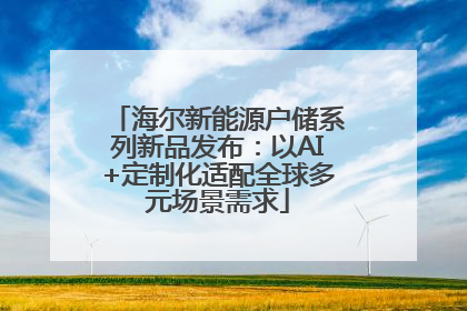 海尔新能源户储系列新品发布：以AI+定制化适配全球多元场景需求