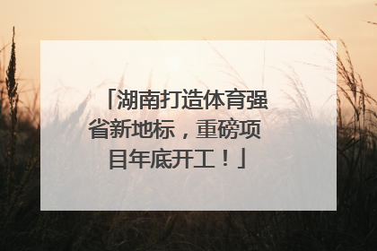 湖南打造体育强省新地标，重磅项目年底开工！