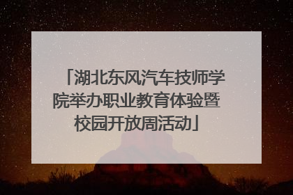 湖北东风汽车技师学院举办职业教育体验暨校园开放周活动