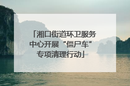 湘口街道环卫服务中心开展“僵尸车”专项清理行动