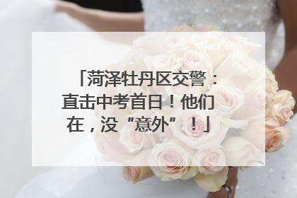 菏泽牡丹区交警：直击中考首日！他们在，没“意外”！