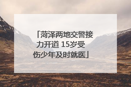菏泽两地交警接力开道 15岁受伤少年及时就医