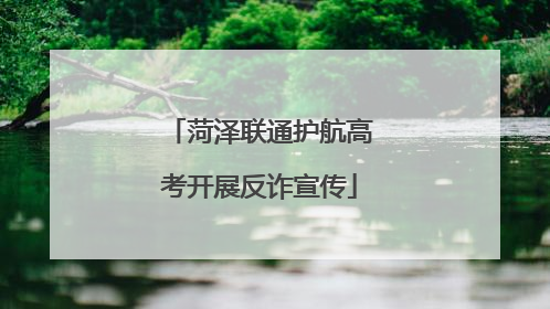菏泽联通护航高考开展反诈宣传