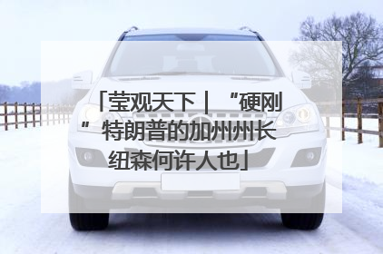 莹观天下｜“硬刚”特朗普的加州州长纽森何许人也