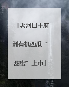 老河口王府洲有机西瓜“甜蜜”上市