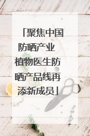 聚焦中国防晒产业 植物医生防晒产品线再添新成员