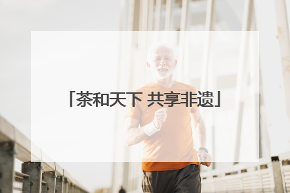 茶和天下 共享非遗