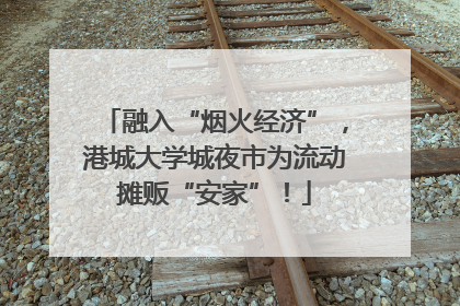 融入“烟火经济”，港城大学城夜市为流动摊贩“安家”！
