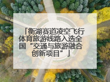 衡湖赛道凌空飞行体育旅游线路入选全国“交通与旅游融合创新项目”
